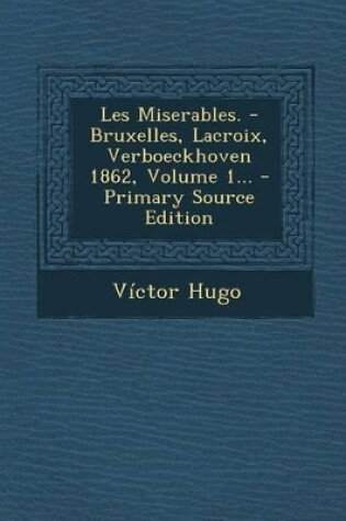 Cover of Les Miserables. - Bruxelles, LaCroix, Verboeckhoven 1862, Volume 1... - Primary Source Edition