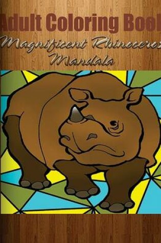 Cover of Adult Coloring Book: Magnificent Rhinoceros Mandala