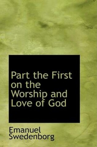 Cover of Part the First on the Worship and Love of God