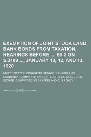 Cover of Exemption of Joint Stock Land Bank Bonds from Taxation, Hearings Before, 66-2 on S.3109, January 10, 12, and 13, 1920