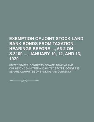 Book cover for Exemption of Joint Stock Land Bank Bonds from Taxation, Hearings Before, 66-2 on S.3109, January 10, 12, and 13, 1920