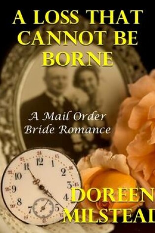 Cover of A Loss That Cannot Be Borne: A Mail Order Bride Romance