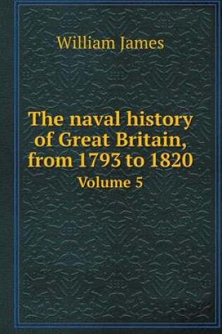 Cover of The naval history of Great Britain, from 1793 to 1820 Volume 5