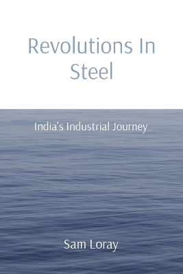 Book cover for Revolutions In Steel: India's Industrial Journey