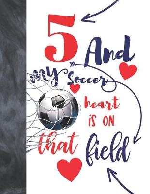 Book cover for 5 And My Soccer Heart Is On That Field