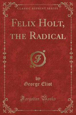 Book cover for Felix Holt, the Radical (Classic Reprint)