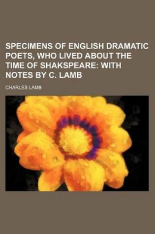 Cover of Specimens of English Dramatic Poets, Who Lived about the Time of Shakspeare; With Notes by C. Lamb