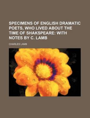 Book cover for Specimens of English Dramatic Poets, Who Lived about the Time of Shakspeare; With Notes by C. Lamb