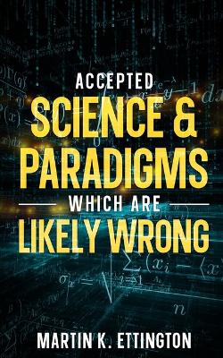 Book cover for Accepted Science & Paradigms Which Are Likely Wrong