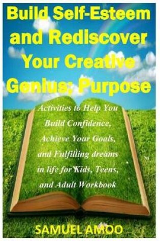 Cover of Build Self Esteem and Rediscover Your Creative Genius; Purpose