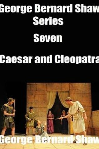 Cover of George Bernard Shaw Series Seven: Caesar and Cleopatra