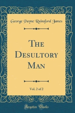 Cover of The Desultory Man, Vol. 2 of 2 (Classic Reprint)