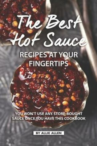 Cover of The Best Hot Sauce Recipes at Your Fingertips