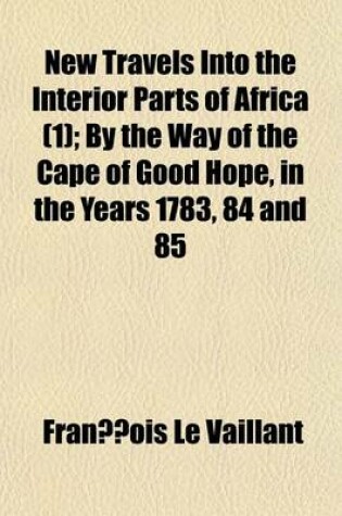 Cover of New Travels Into the Interior Parts of Africa; By the Way of the Cape of Good Hope, in the Years 1783, 84 and 85 Volume 1