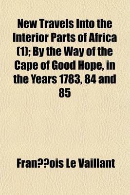 Book cover for New Travels Into the Interior Parts of Africa; By the Way of the Cape of Good Hope, in the Years 1783, 84 and 85 Volume 1