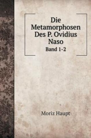 Cover of Die Metamorphosen Des P. Ovidius Naso Band 1-2