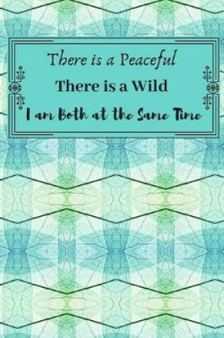 Cover of There is a Peaceful, There is a Wild, I am Both at the Same Time.