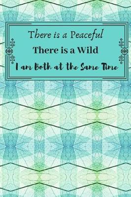 Book cover for There is a Peaceful, There is a Wild, I am Both at the Same Time.