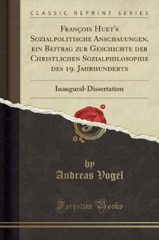 Cover of Francois Huet's Sozialpolitische Anschauungen, Ein Beitrag Zur Geschichte Der Christlichen Sozialphilosophie Des 19. Jahrhunderts