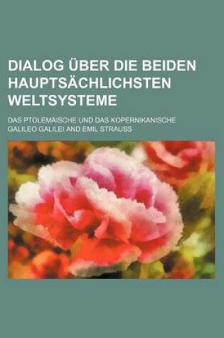 Cover of Dialog Uber Die Beiden Hauptsachlichsten Weltsysteme; Das Ptolemaische Und Das Kopernikanische