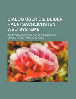 Book cover for Dialog Uber Die Beiden Hauptsachlichsten Weltsysteme; Das Ptolemaische Und Das Kopernikanische