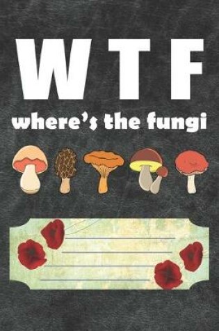 Cover of WTF Where's The Fungi Notebook Journal