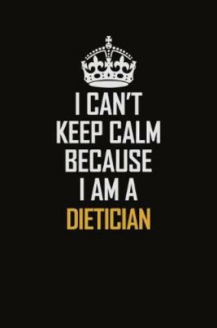 Cover of I Can't Keep Calm Because I Am A Dietician