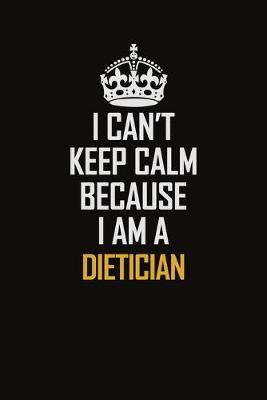 Book cover for I Can't Keep Calm Because I Am A Dietician