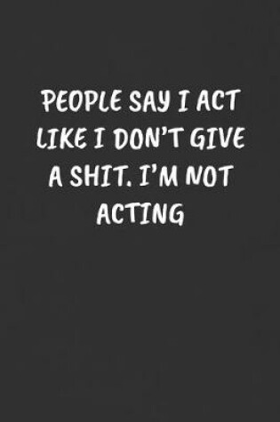 Cover of People Say I Act Like I Don't Give a Shit. I'm Not Acting