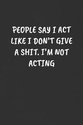 Book cover for People Say I Act Like I Don't Give a Shit. I'm Not Acting