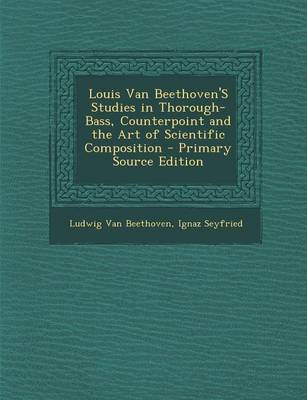 Book cover for Louis Van Beethoven's Studies in Thorough-Bass, Counterpoint and the Art of Scientific Composition - Primary Source Edition