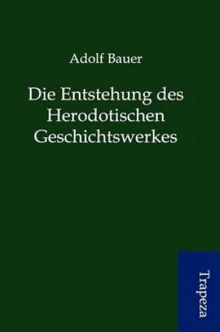 Cover of Die Entstehung Des Herodotischen Geschichtswerkes