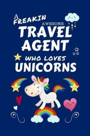 Cover of A Freakin Awesome Travel Agent Who Loves Unicorns