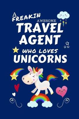 Book cover for A Freakin Awesome Travel Agent Who Loves Unicorns