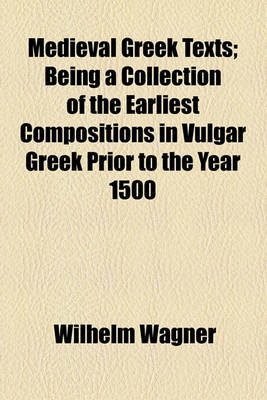 Book cover for Medieval Greek Texts; Being a Collection of the Earliest Compositions in Vulgar Greek Prior to the Year 1500