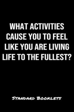 Cover of What Activities Cause You To Feel Like You Are Living Life To The Fullest?