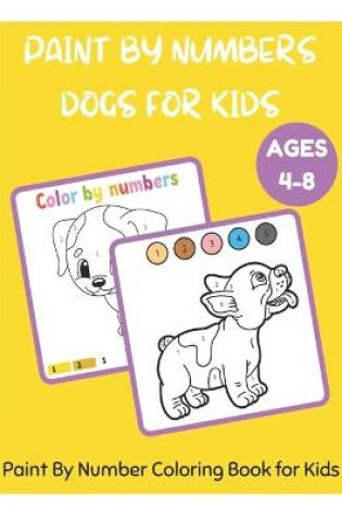 Cover of Paint By Numbers Dogs for Kids Ages 4-8 - Paint By Number Coloring Book for Kids