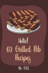 Book cover for Hello! 60 Grilled Rib Recipes