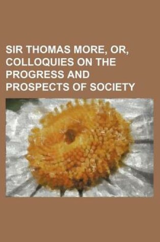 Cover of Sir Thomas More, Or, Colloquies on the Progress and Prospects of Society Volume 1