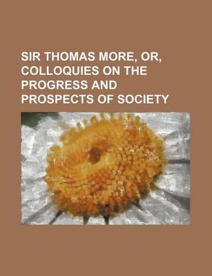 Book cover for Sir Thomas More, Or, Colloquies on the Progress and Prospects of Society Volume 1