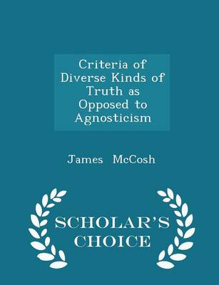 Book cover for Criteria of Diverse Kinds of Truth as Opposed to Agnosticism - Scholar's Choice Edition