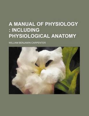 Book cover for A Manual of Physiology; Including Physiological Anatomy