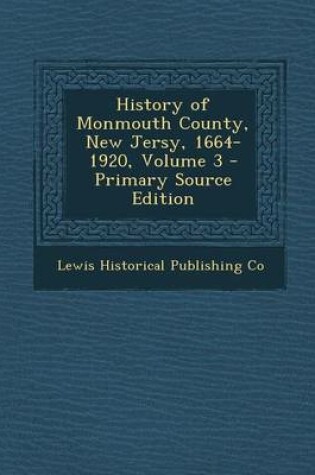 Cover of History of Monmouth County, New Jersy, 1664-1920, Volume 3 - Primary Source Edition