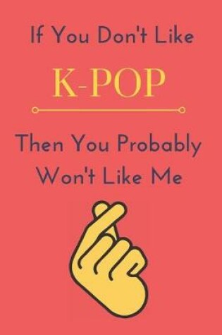 Cover of If You Don't Like K-Pop Then You Probably Won't Like Me