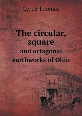 Book cover for The circular, square and octagonal earthworks of Ohio