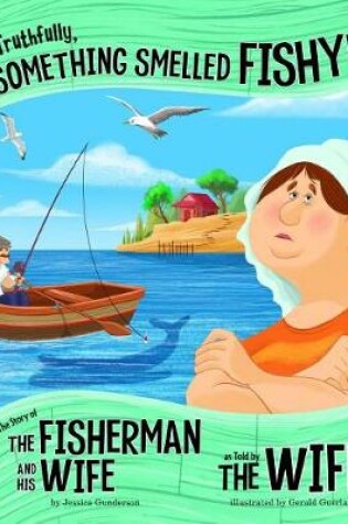 Cover of Truthfully, Something Smelled Fishy!: The Story of the Fisherman and His Wife as Told by the Wife