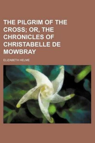 Cover of The Pilgrim of the Cross; Or, the Chronicles of Christabelle de Mowbray