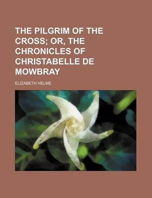 Book cover for The Pilgrim of the Cross; Or, the Chronicles of Christabelle de Mowbray