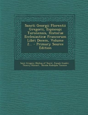 Book cover for Sancti Georgii Florentii Gregorii, Espiscopi Turonensis, Historiae Ecclesiasticae Francorum Libri Decem, Volume 2...