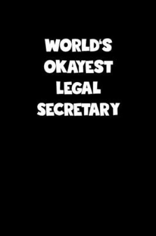 Cover of World's Okayest Legal Secretary Notebook - Legal Secretary Diary - Legal Secretary Journal - Funny Gift for Legal Secretary